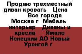 Продаю трехместный диван-кровать › Цена ­ 6 000 - Все города, Москва г. Мебель, интерьер » Диваны и кресла   . Ямало-Ненецкий АО,Новый Уренгой г.